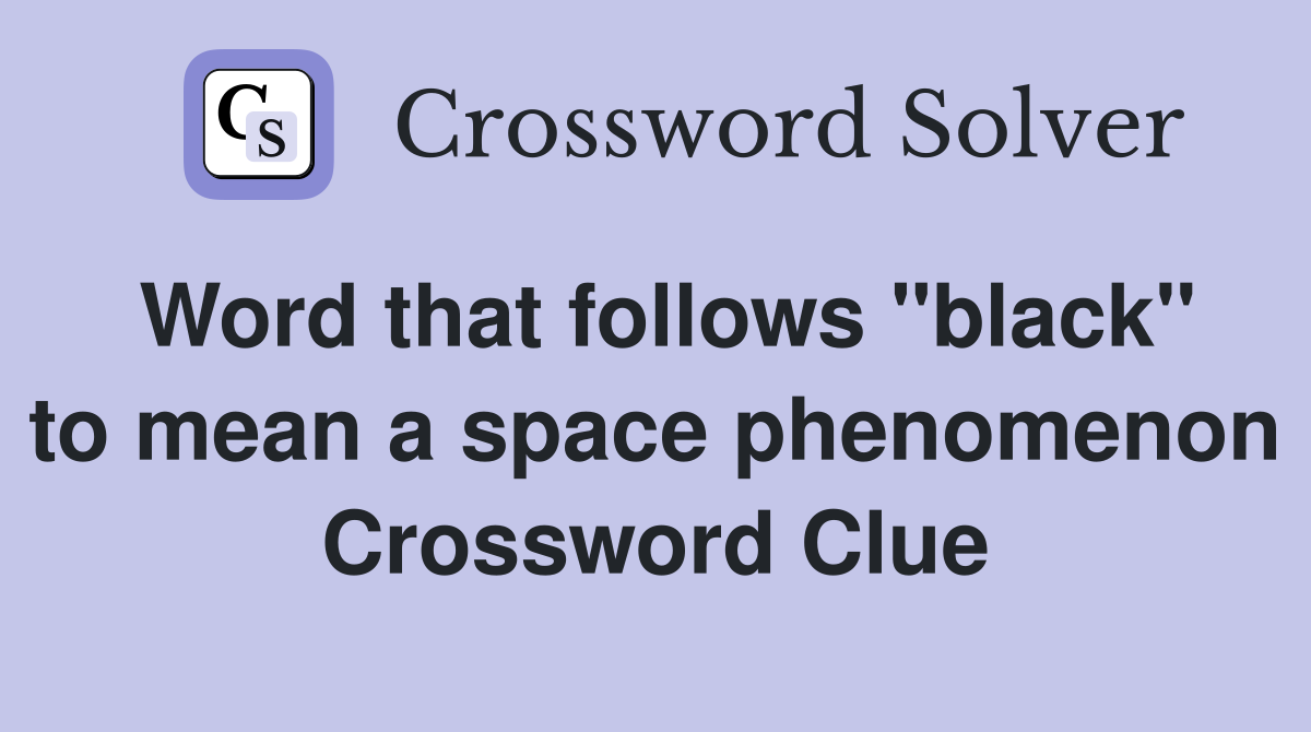 Word that follows "black" to mean a space phenomenon Crossword Clue Answers Crossword Solver